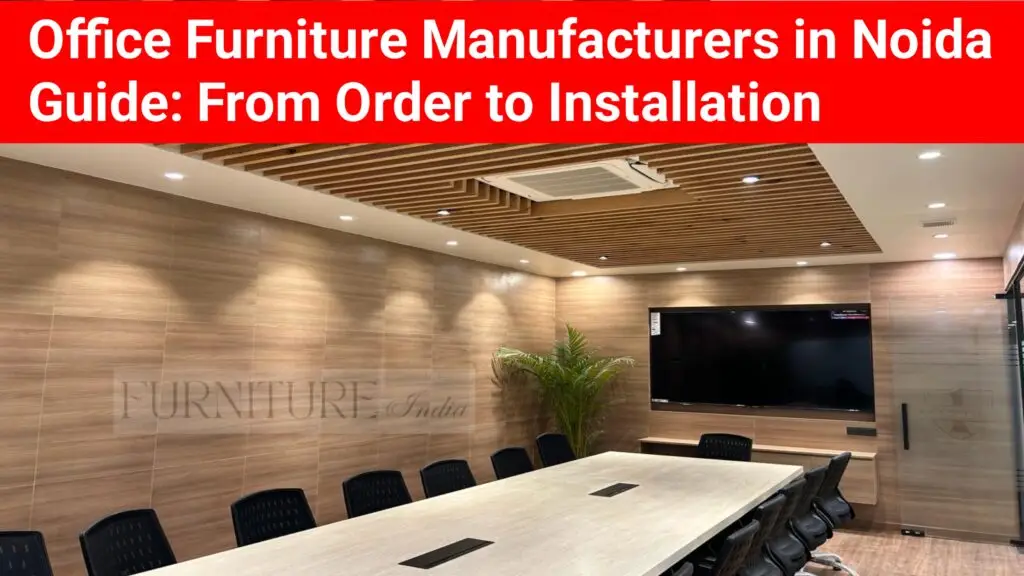 Office Furniture Manufacturers in Noida Guide From Order to Installation - Funiture-India